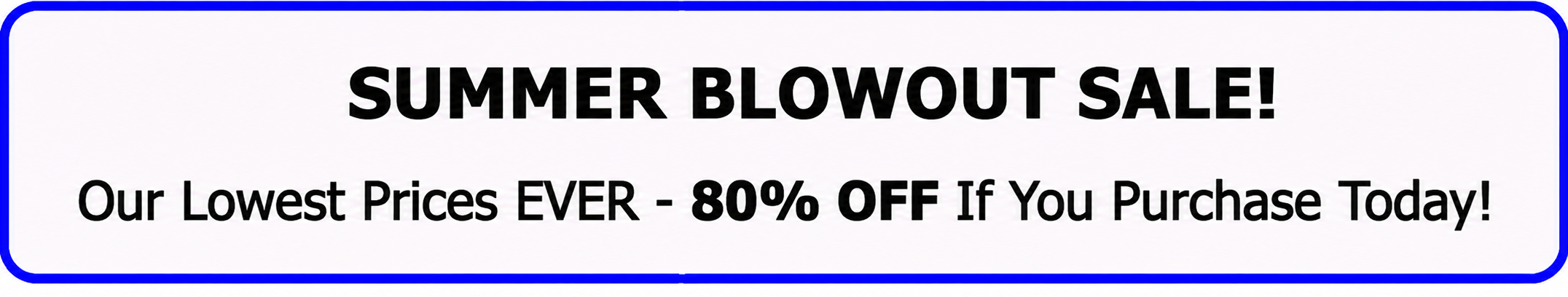 Summer Blowout Sale! Our lowest prices ever - 80% off if you purchase today!